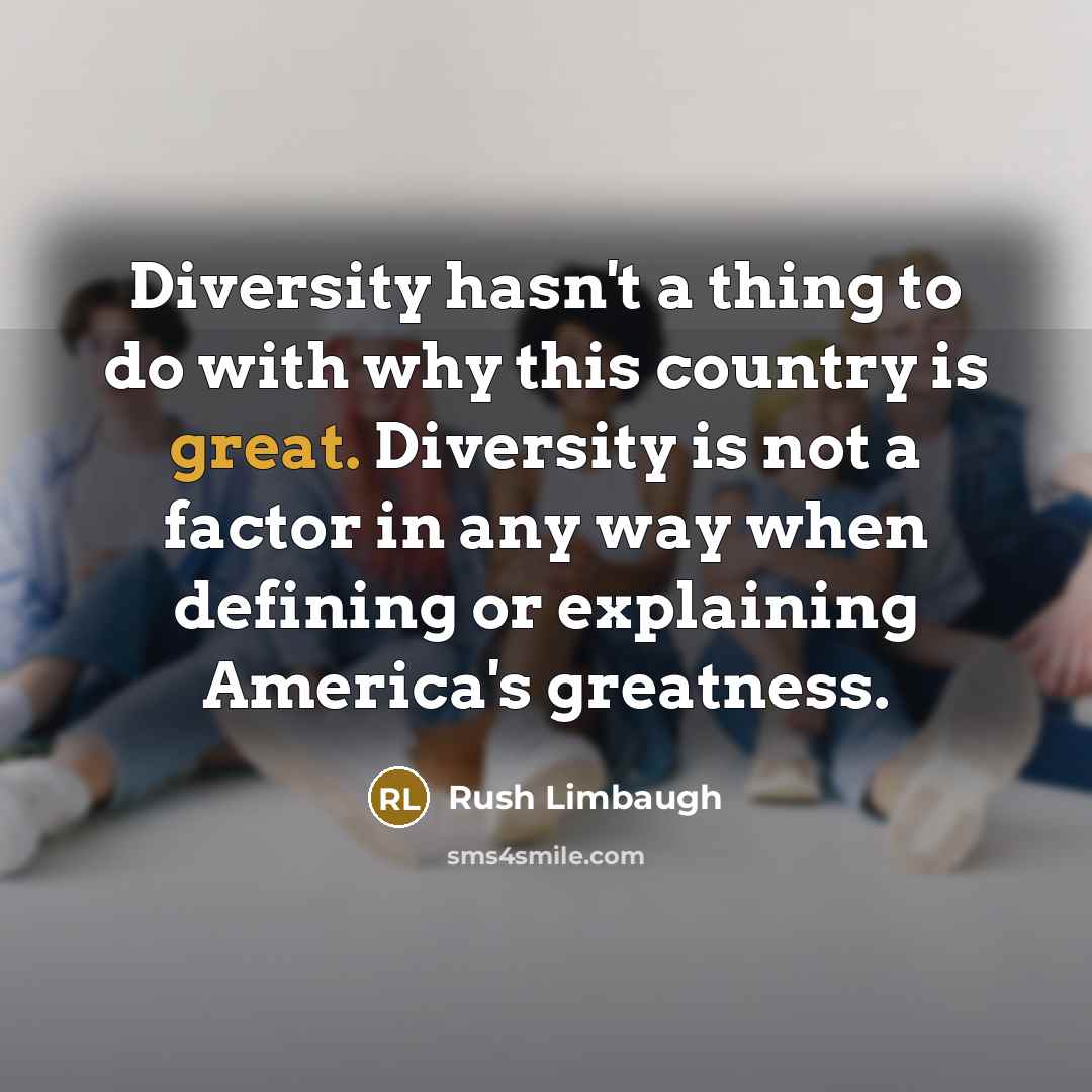 “Diversity hasn't a thing to do with why this country…” quote by Rush Limbaugh