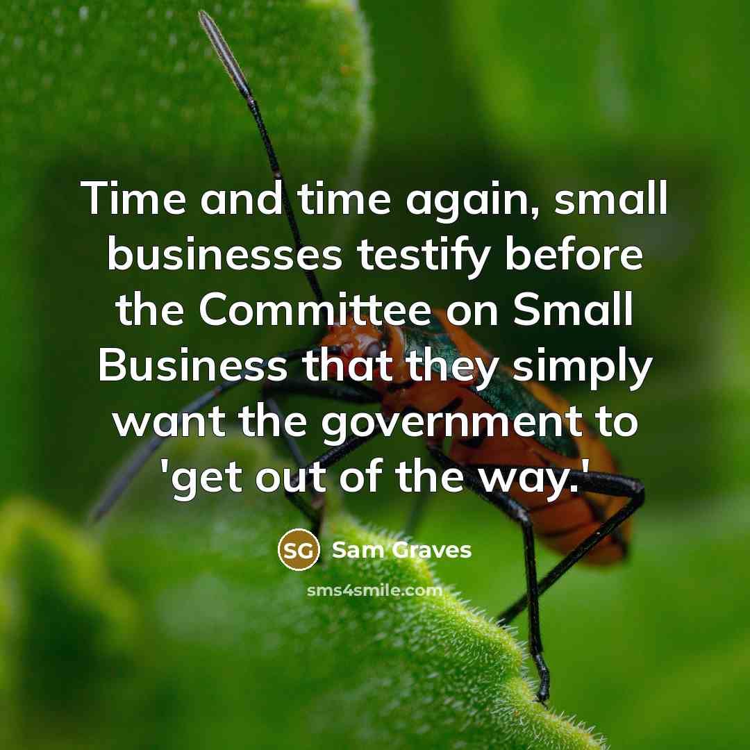 “Time and time again, small businesses testify before the Committee…” quote by Sam Graves