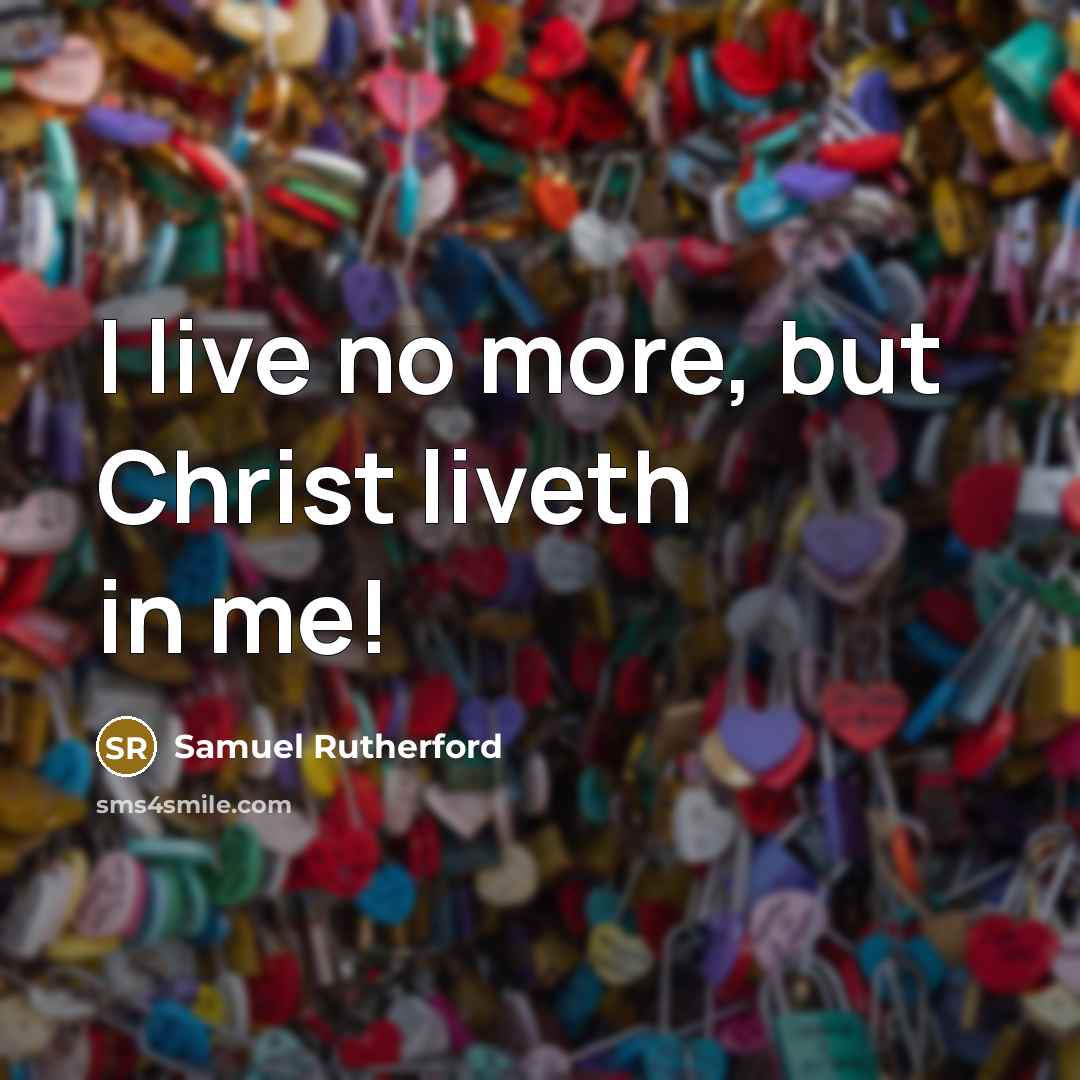 “I live no more, but Christ liveth in me!…” quote by Samuel Rutherford