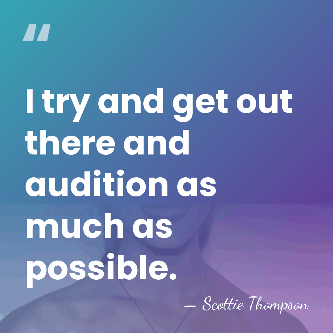 I try and get out there and audition as much as possible. - Scottie Thompson