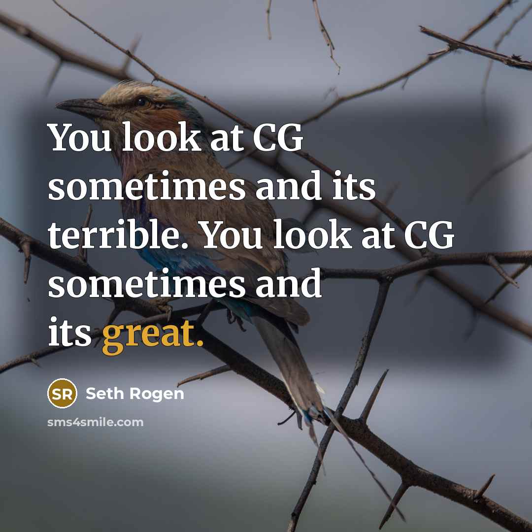 “You look at CG sometimes and its terrible. You look at CG sometimes and its great.” quote by Seth Rogen
