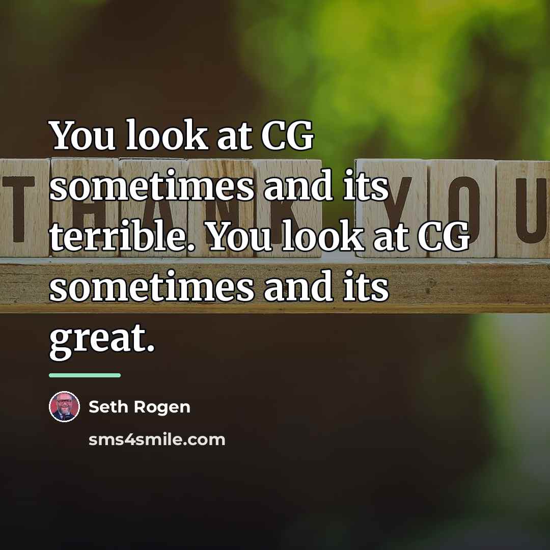 “You look at CG sometimes and its terrible. You look…” quote by Seth Rogen