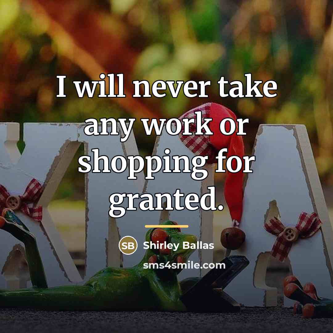 “I will never take any work or shopping for granted.…” quote by Shirley Ballas