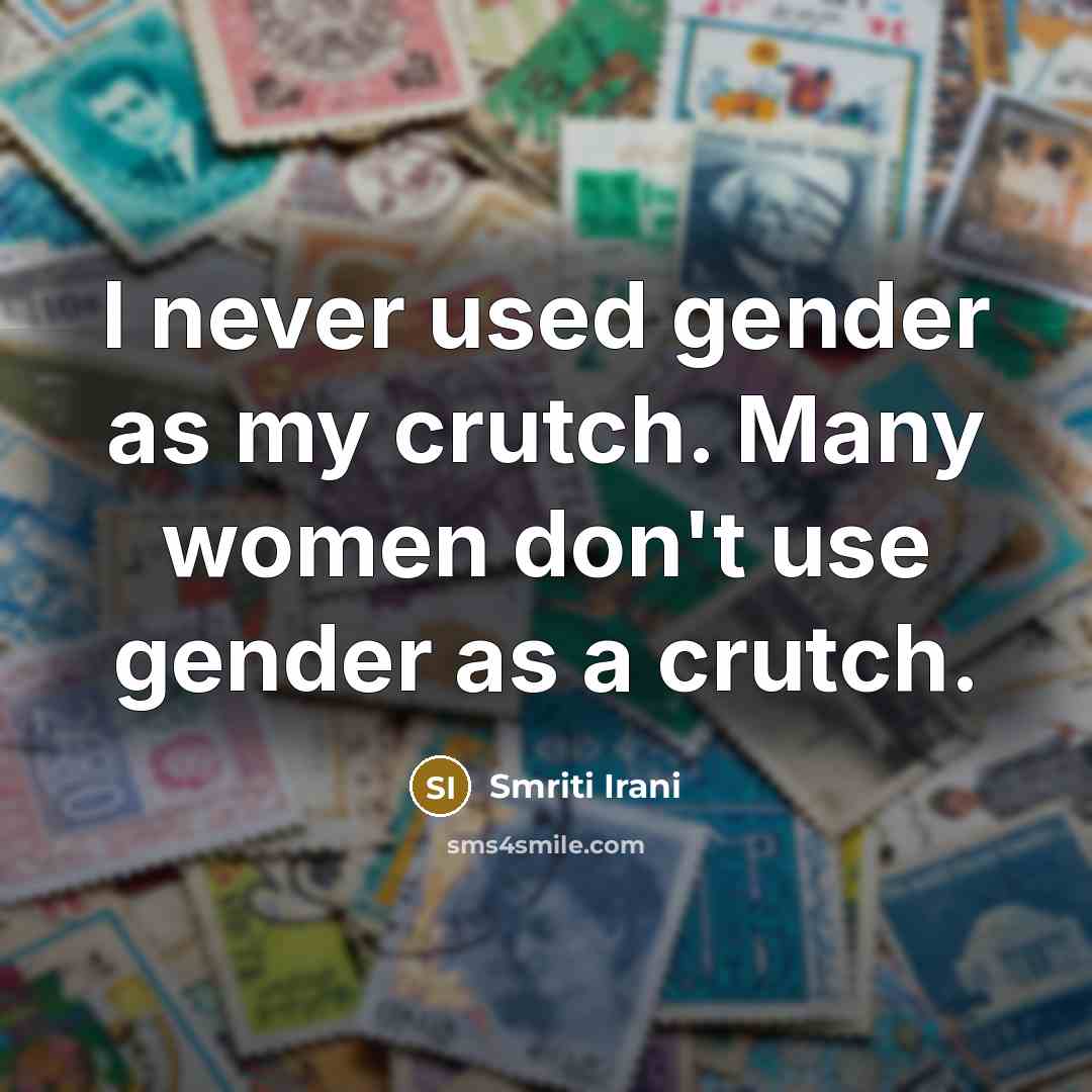 “I never used gender as my crutch. Many women don't…” quote by Smriti Irani
