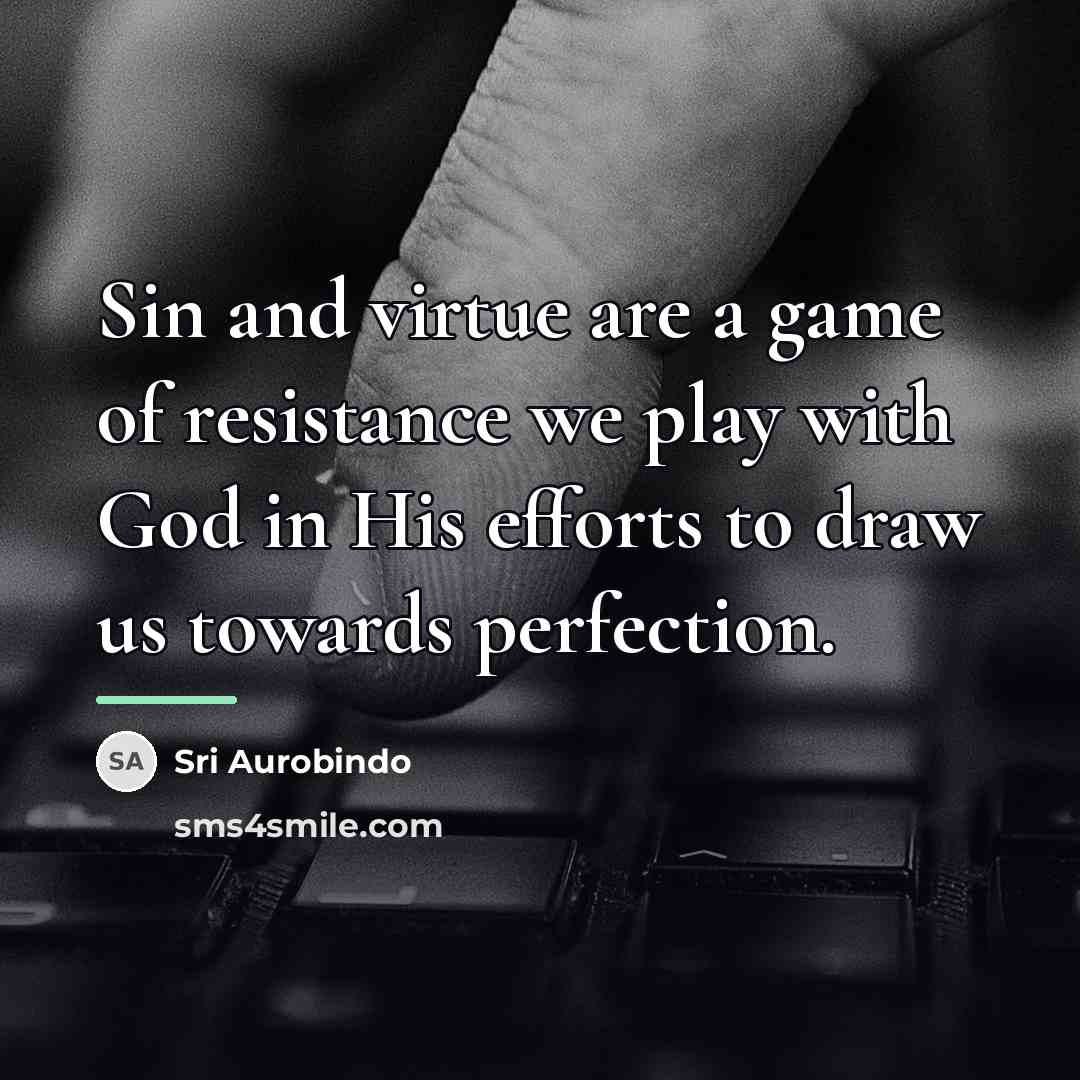 “Sin and virtue are a game of resistance we play…” quote by Sri Aurobindo