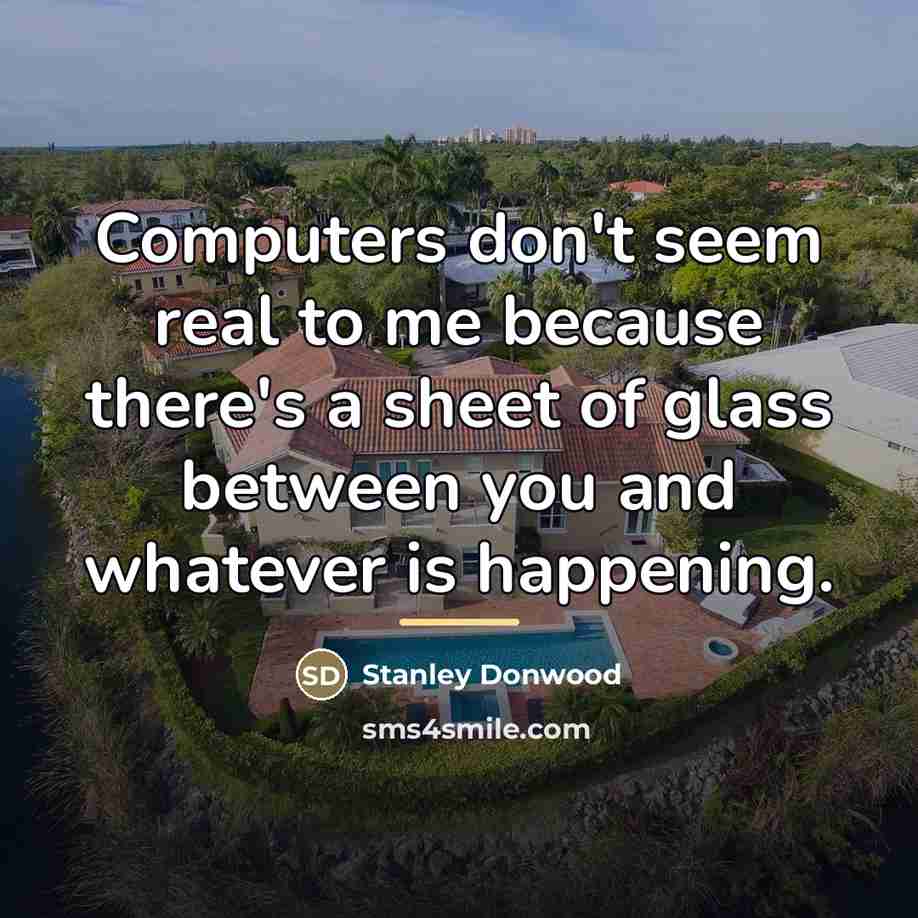 “Computers don't seem real to me because there's a sheet…” quote by Stanley Donwood