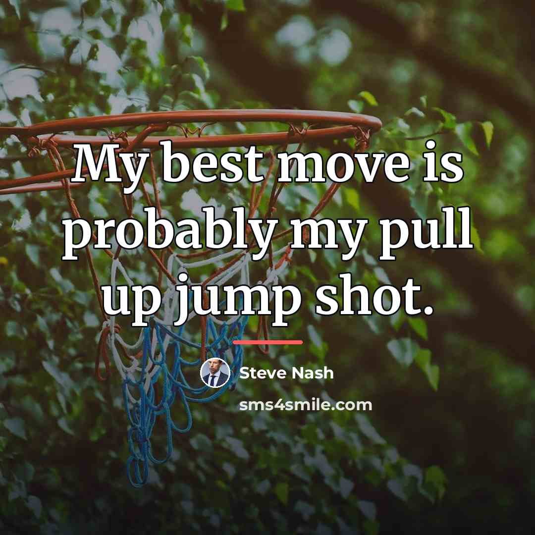 “My best move is probably my pull up jump shot.…” quote by Steve Nash