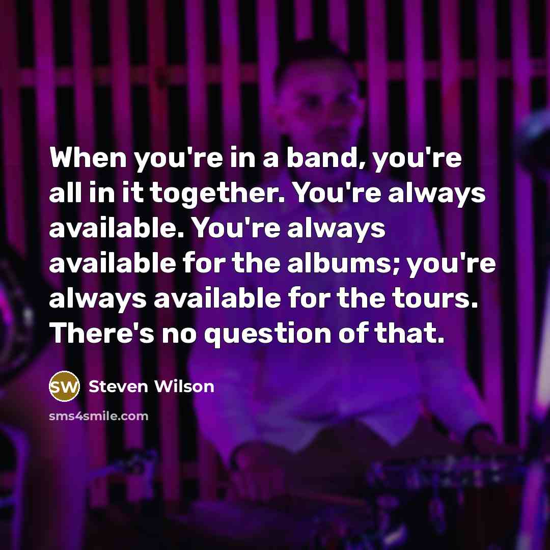 “When you're in a band, you're all in it together.…” quote by Steven Wilson