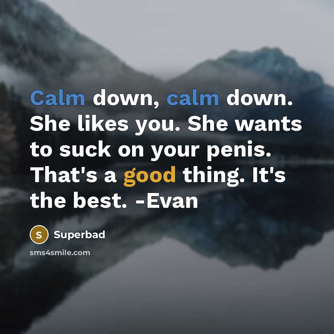 “Calm down, calm down. She likes you. She wants to…” quote by Superbad
