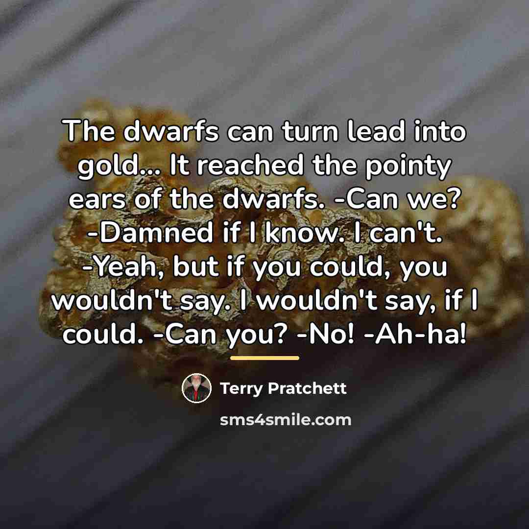 “The dwarfs can turn lead into gold... It reached the…” quote by Terry Pratchett