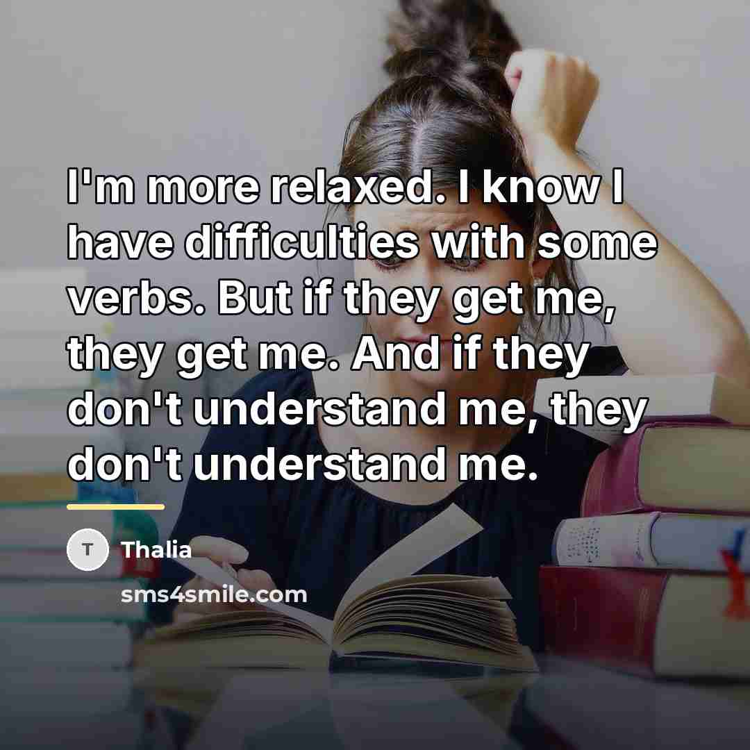 “I'm more relaxed. I know I have difficulties with some…” quote by Thalia