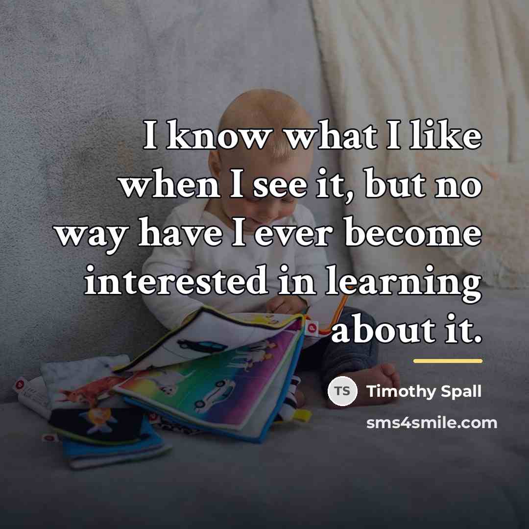 “I know what I like when I see it, but…” quote by Timothy Spall