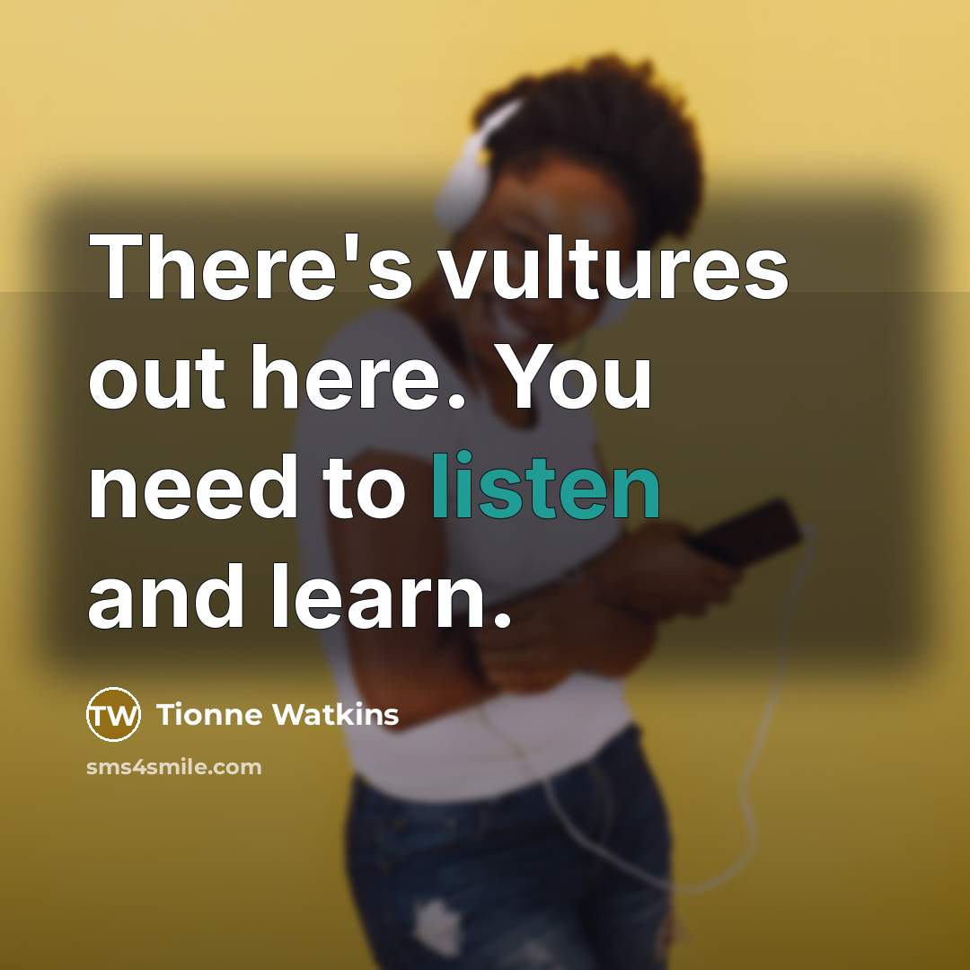 “There's vultures out here. You need to listen and learn.…” quote by Tionne Watkins