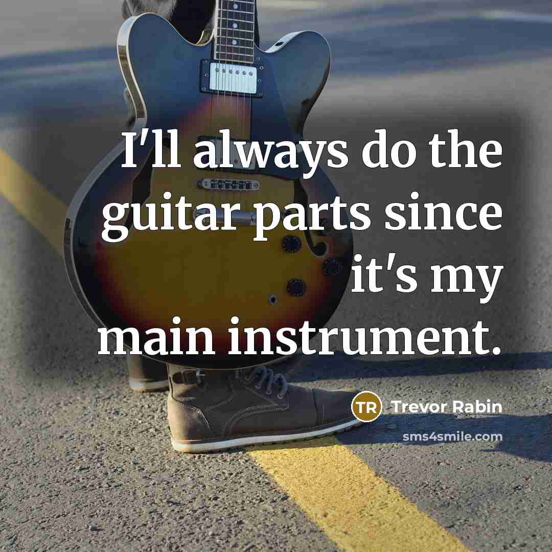 “I'll always do the guitar parts since it's my main…” quote by Trevor Rabin