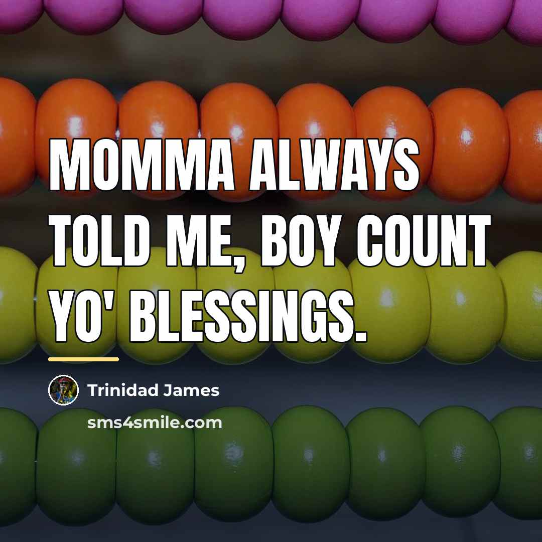 “Momma always told me, boy count yo' blessings.…” quote by Trinidad James