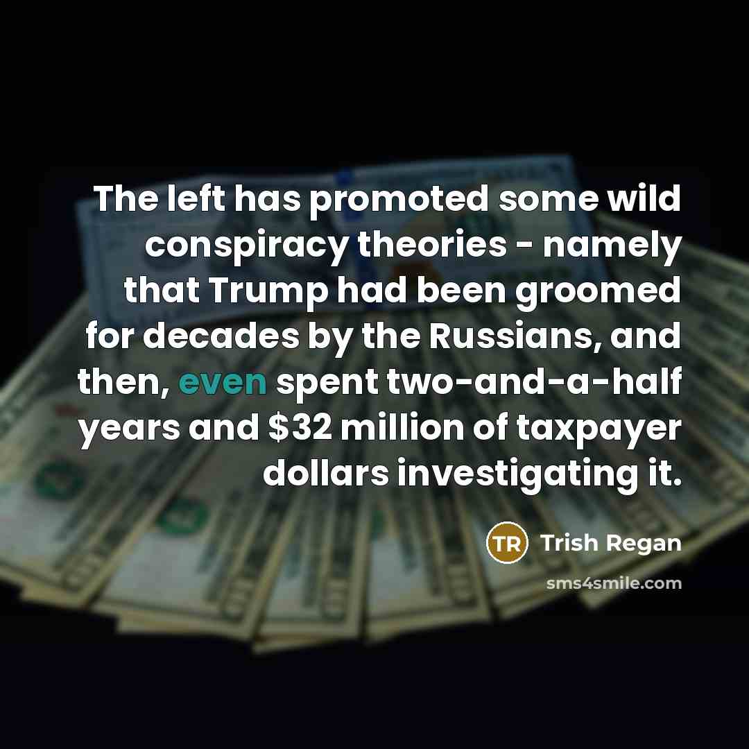 “The left has promoted some wild conspiracy theories - namely…” quote by Trish Regan
