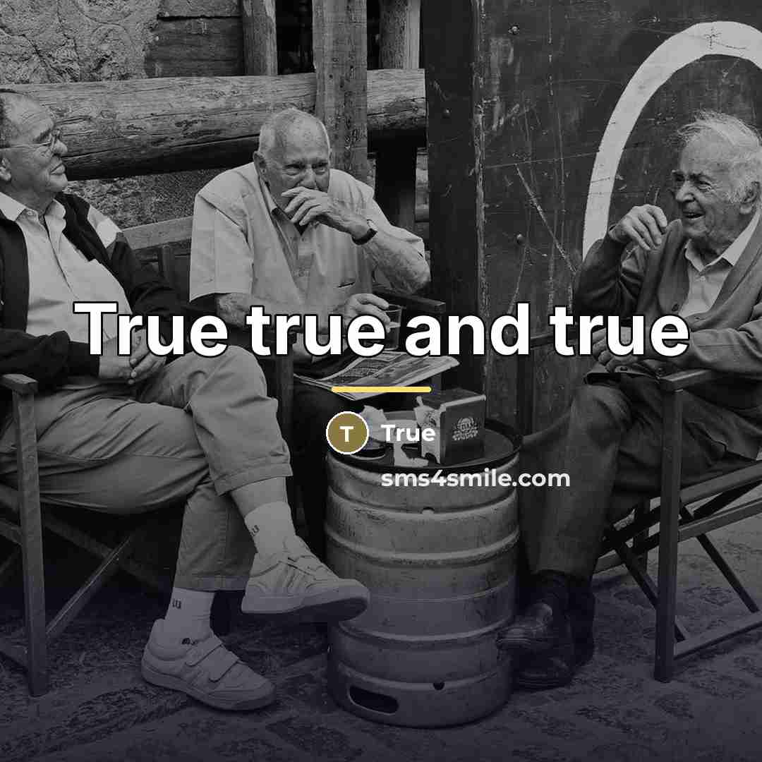 “True true and true…” quote by True