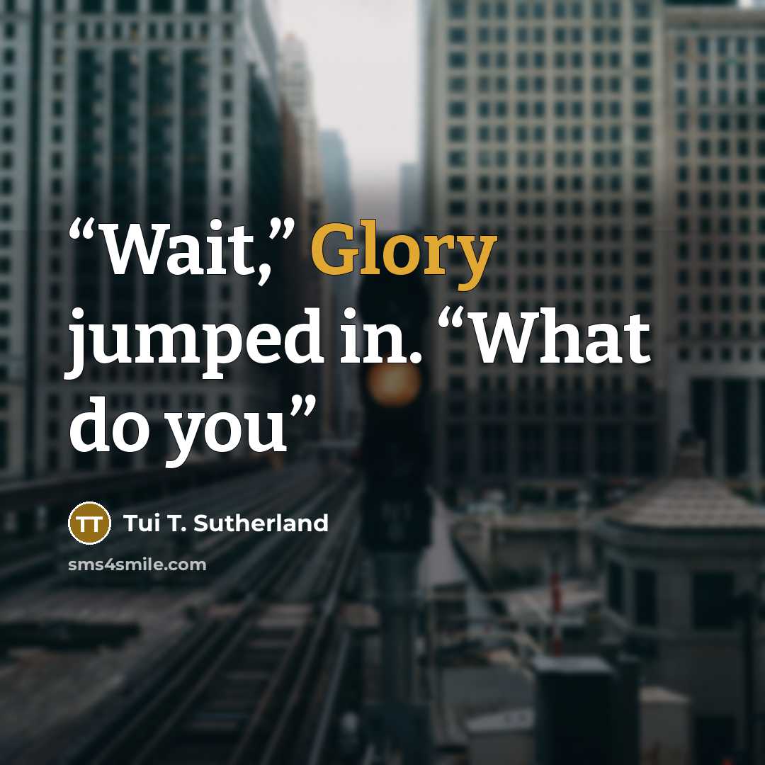 “Wait,” Glory jumped in. “What do you” quote by Tui T. Sutherland