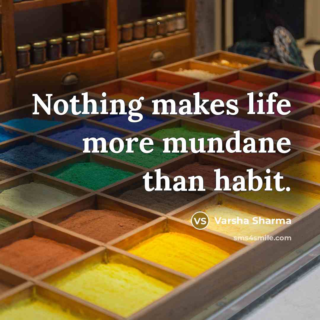 “Nothing makes life more mundane than habit.…” quote by Varsha Sharma