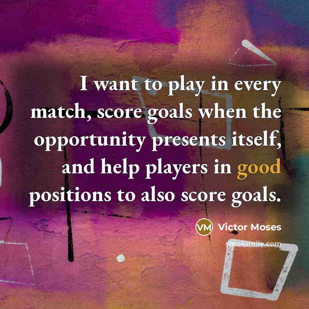 “I want to play in every match, score goals when…” quote by Victor Moses