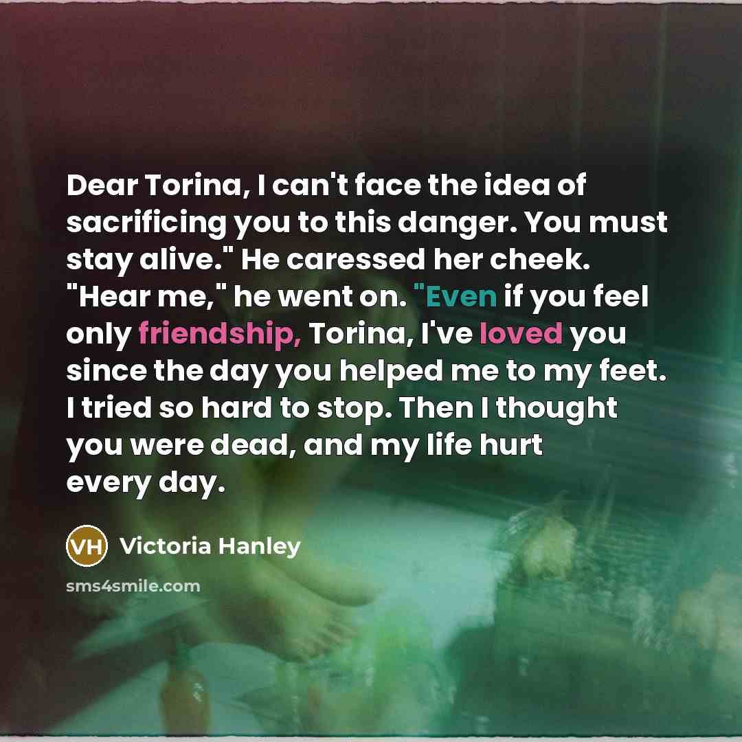 “Dear Torina, I can't face the idea of sacrificing you…” quote by Victoria Hanley