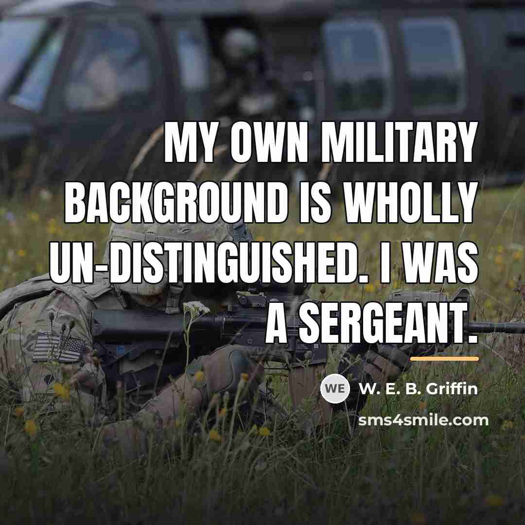 “My own military background is wholly un-distinguished. I was a…” quote by W. E. B. Griffin