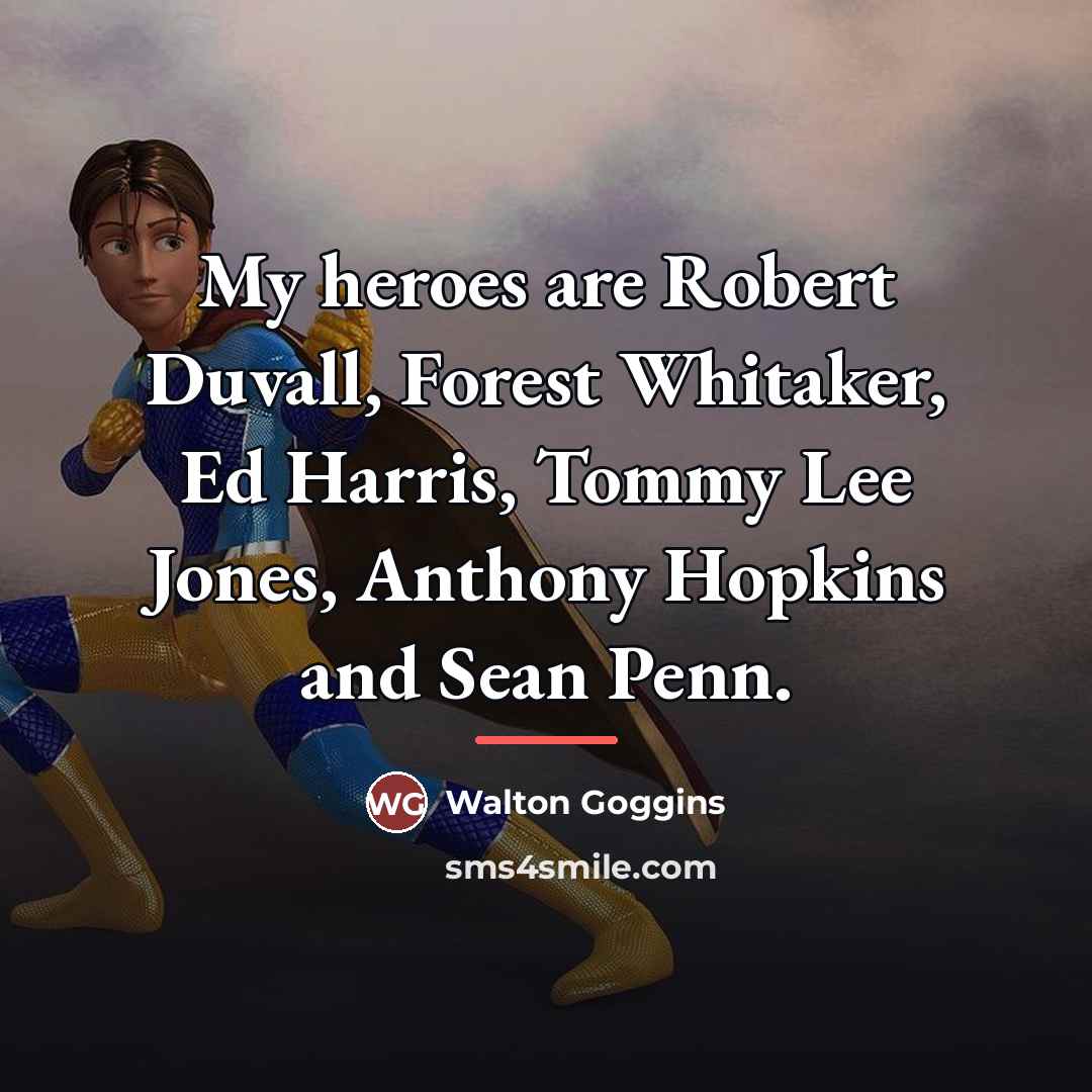“My heroes are Robert Duvall, Forest Whitaker, Ed Harris, Tommy…” quote by Walton Goggins