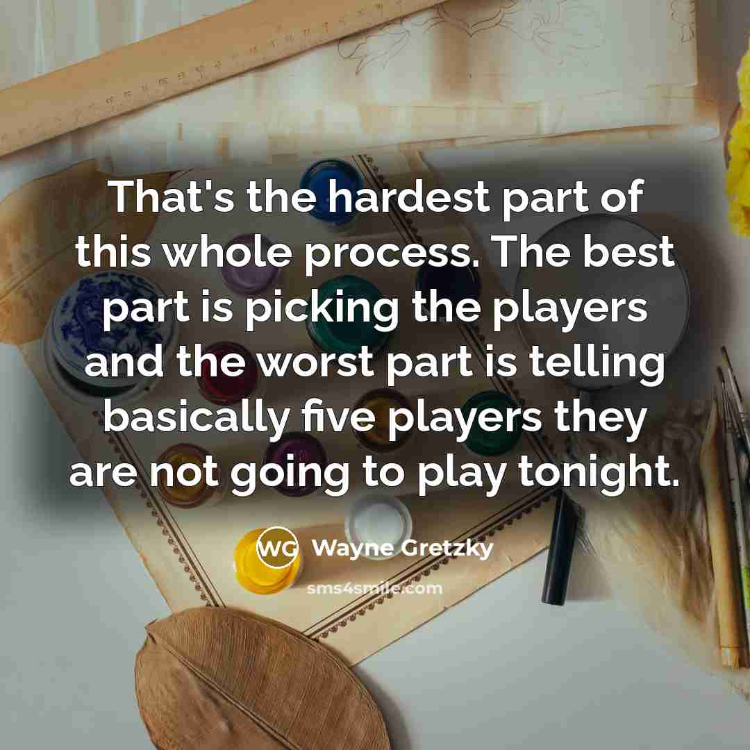 “That's the hardest part of this whole process. The best…” quote by Wayne Gretzky