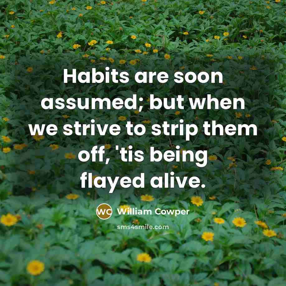 “Habits are soon assumed; but when we strive to strip…” quote by William Cowper