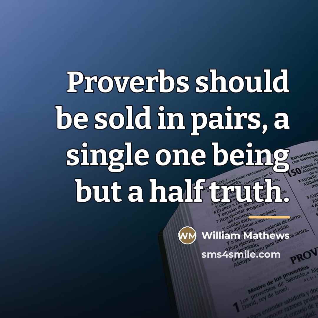 “Proverbs should be sold in pairs, a single one being…” quote by William Mathews