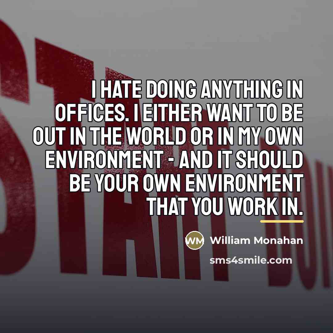“I hate doing anything in offices. I either want to…” quote by William Monahan