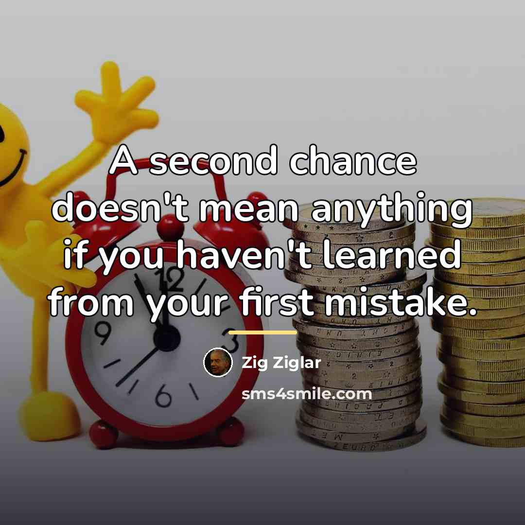 “A second chance doesn't mean anything if you haven't learned…” quote by Zig Ziglar