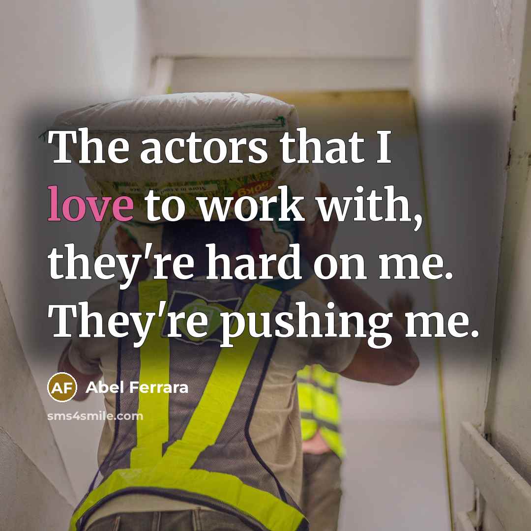 “The actors that I love to work with, they're hard…” quote by Abel Ferrara