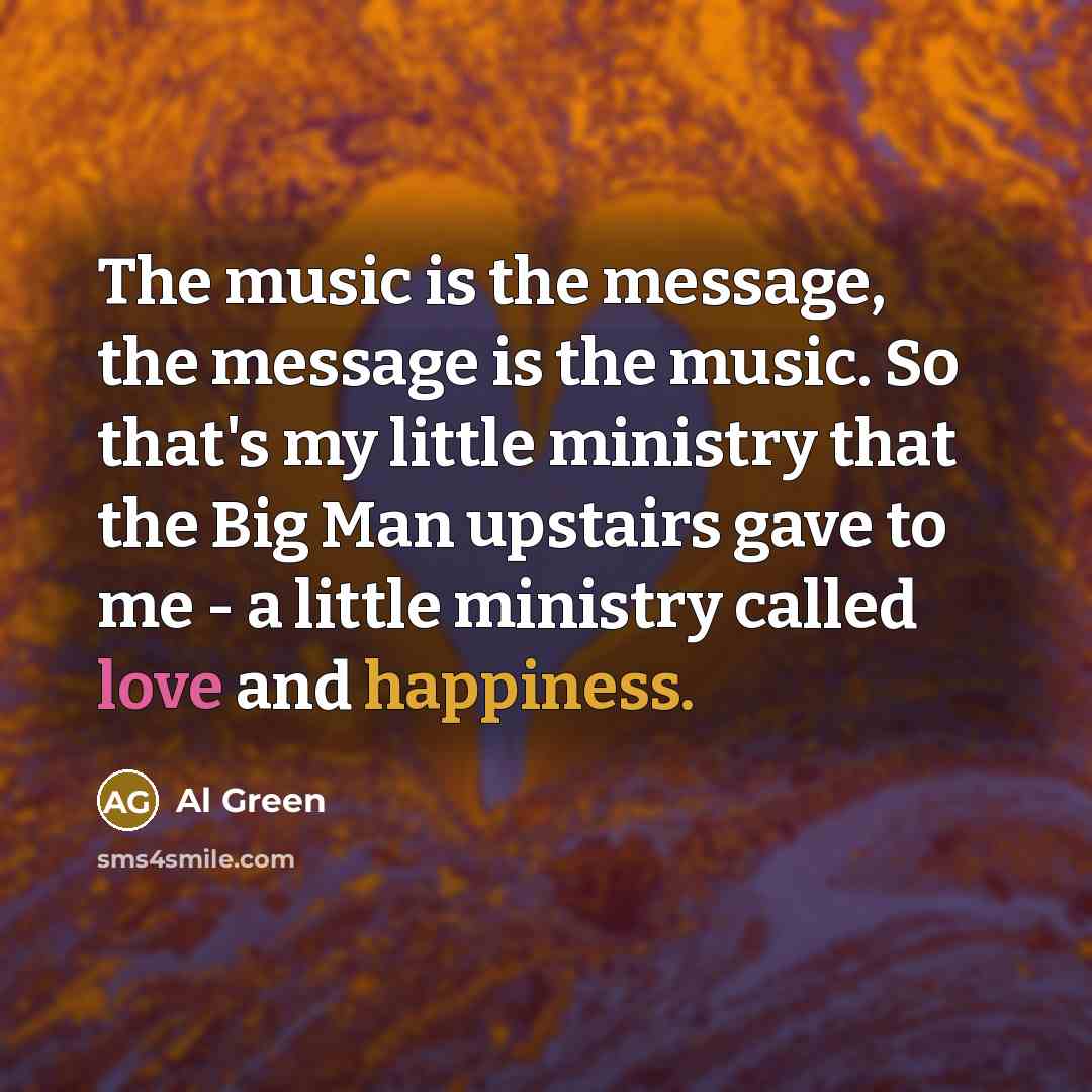 “The music is the message, the message is the music.…” quote by Al Green