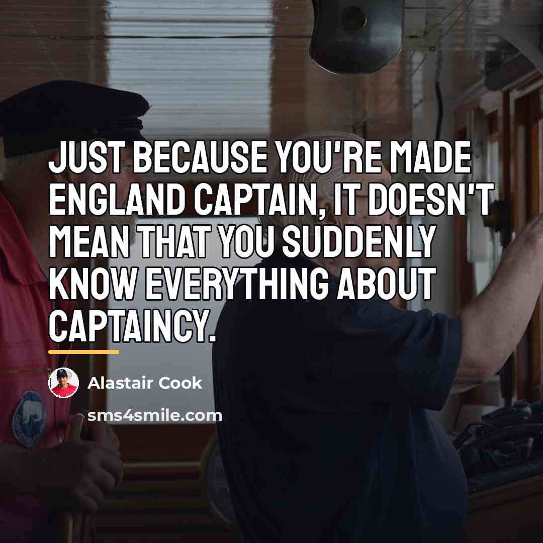 “Just because you're made England captain, it doesn't mean that…” quote by Alastair Cook