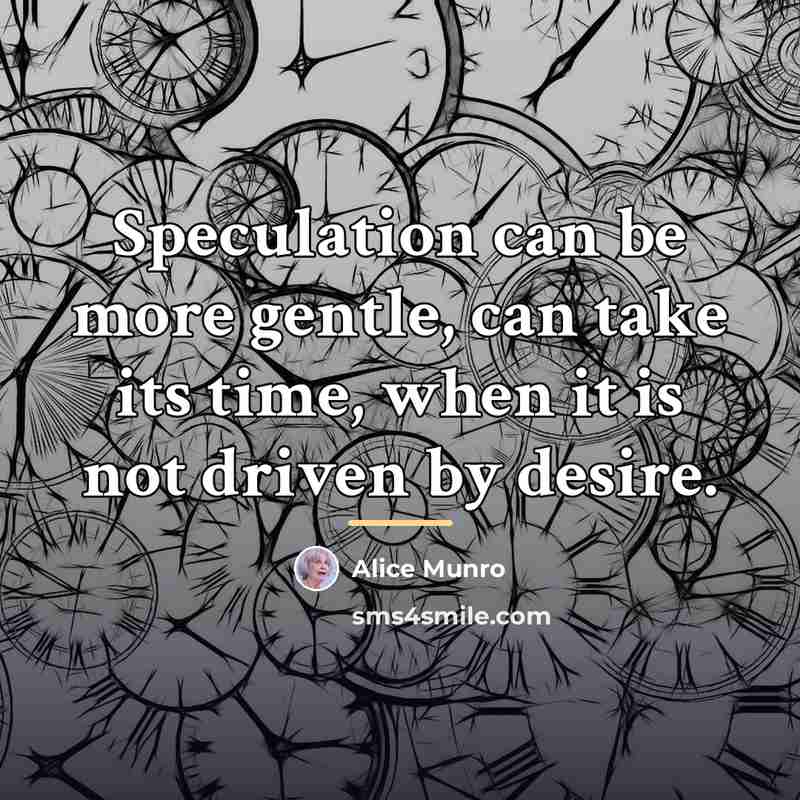 “Speculation can be more gentle, can take its time, when…” quote by Alice Munro