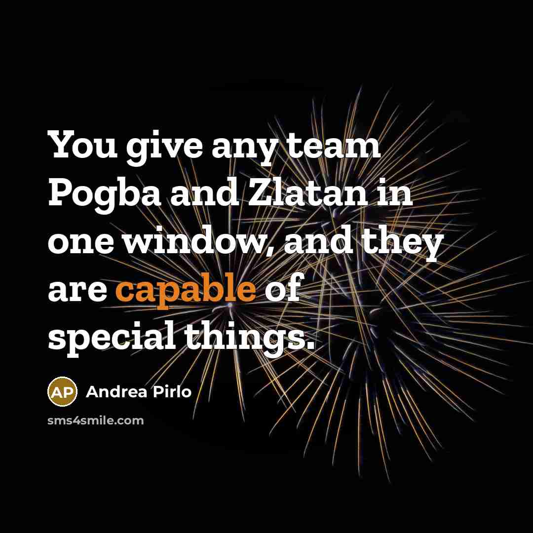 “You give any team Pogba and Zlatan in one window,…” quote by Andrea Pirlo