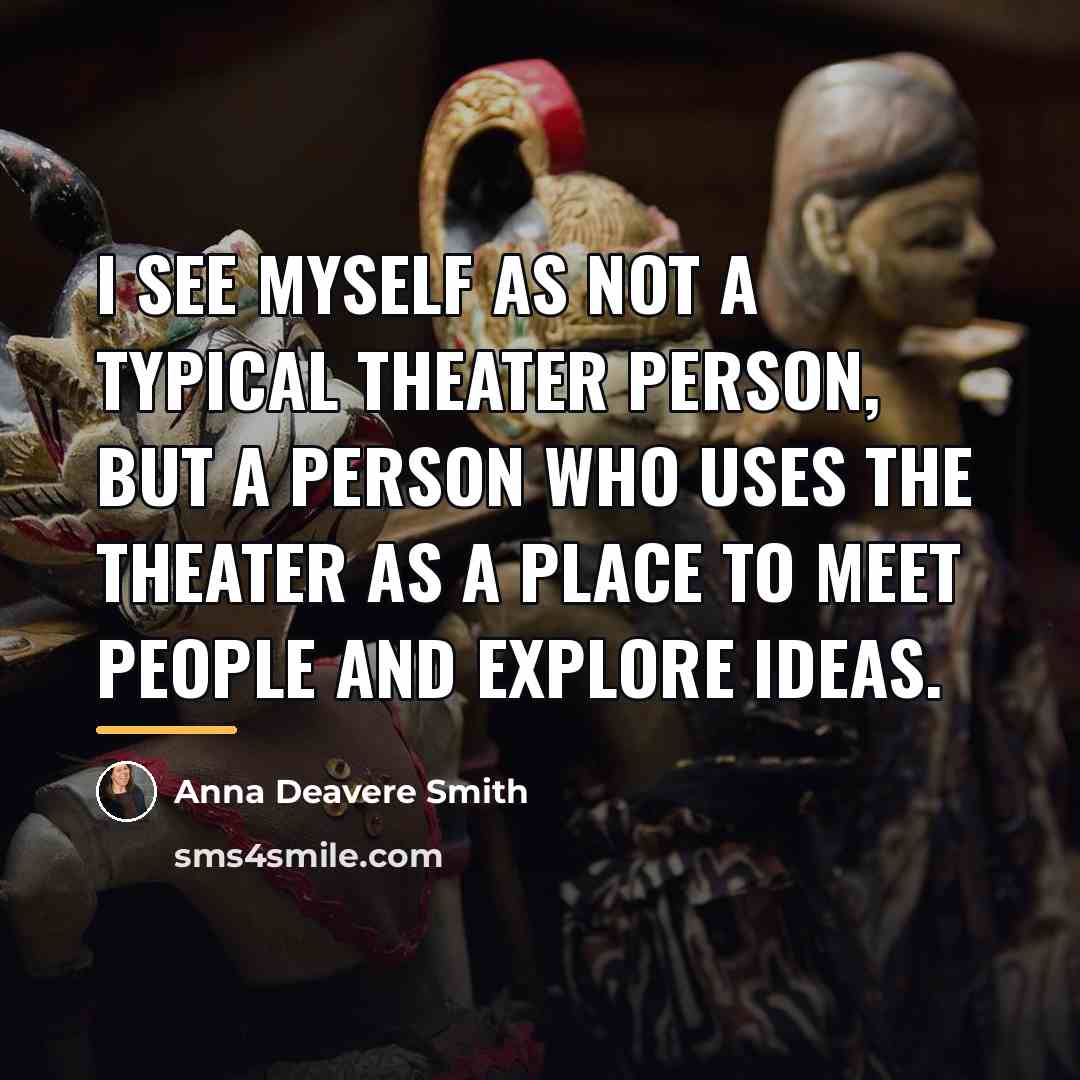 “I see myself as not a typical theater person, but…” quote by Anna Deavere Smith