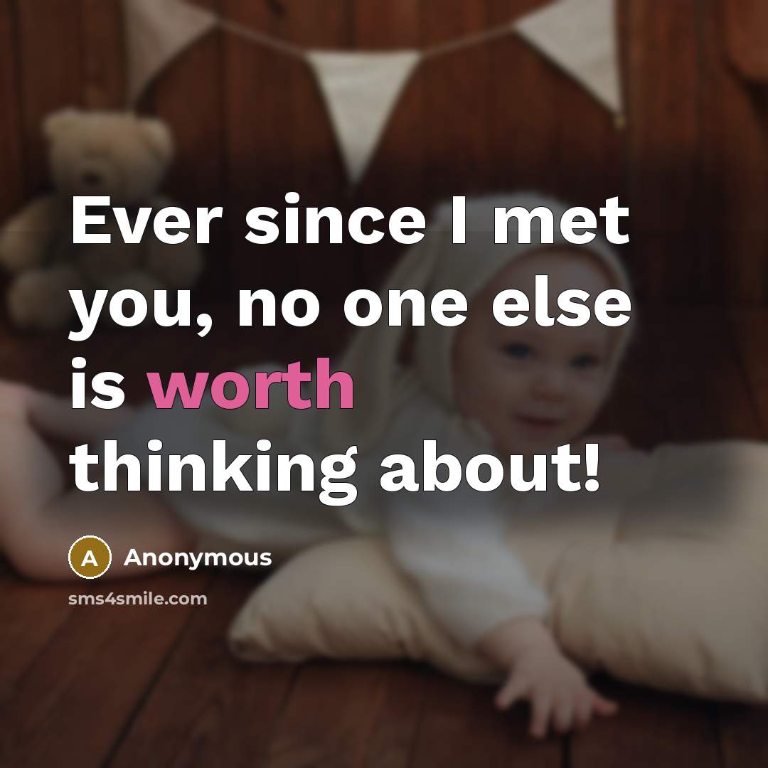 “Ever since I met you, no one else is worth…” quote by Anonymous
