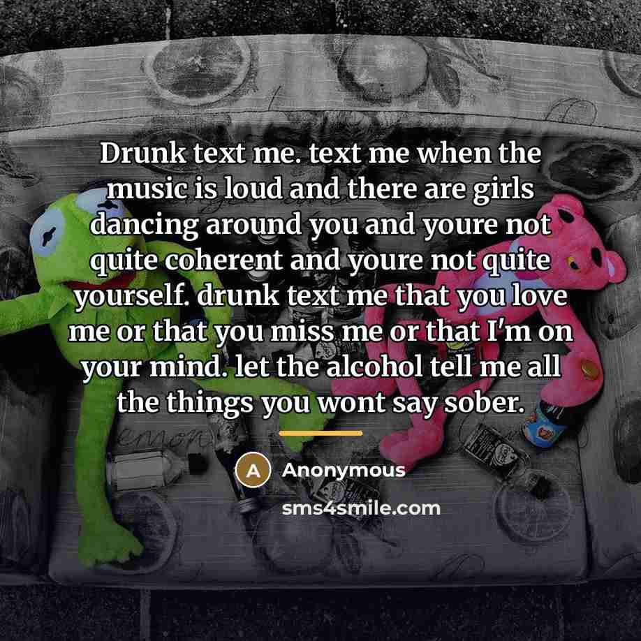 “Drunk text me. text me when the music is loud…” quote by Anonymous
