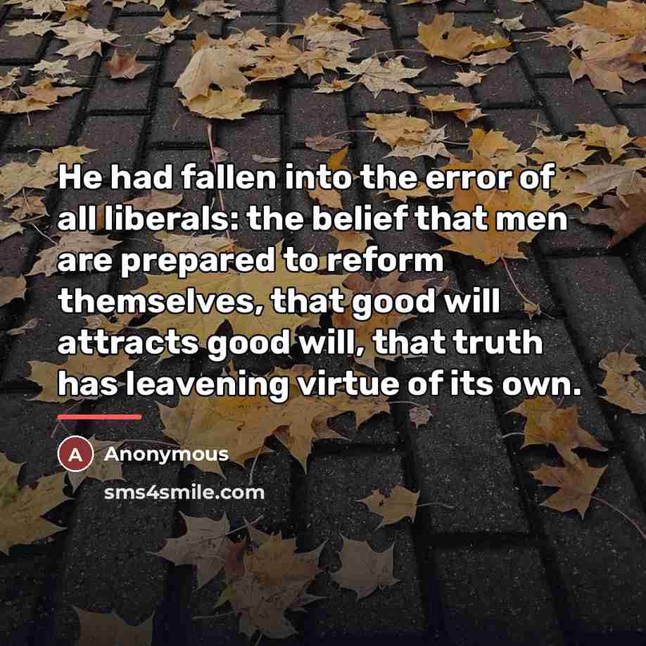 “He had fallen into the error of all liberals: the…” quote by Anonymous