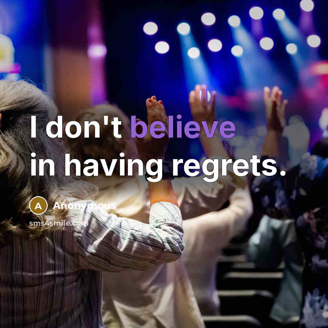 “I don't believe in having regrets.…” quote by Anonymous