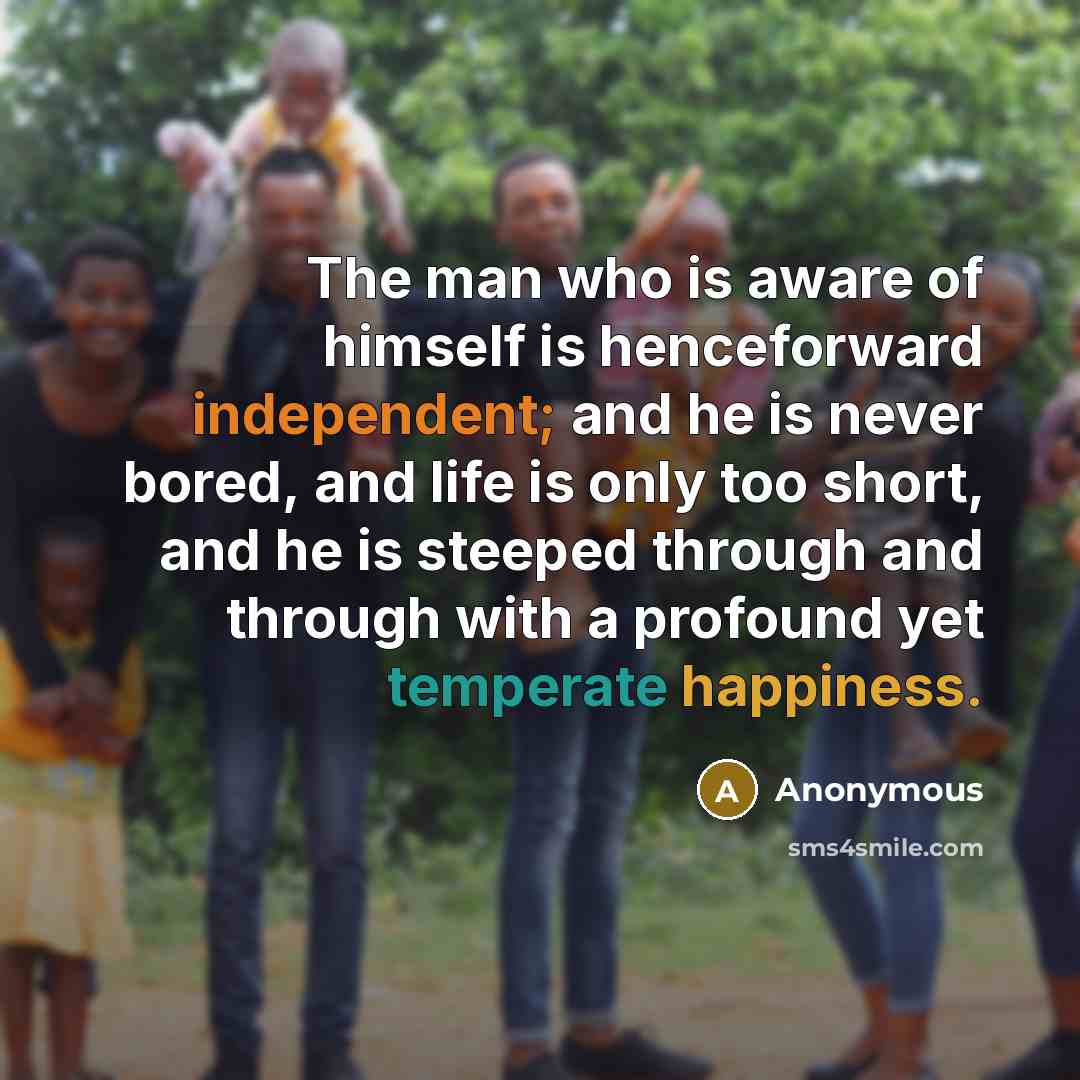 “The man who is aware of himself is henceforward independent;…” quote by Anonymous