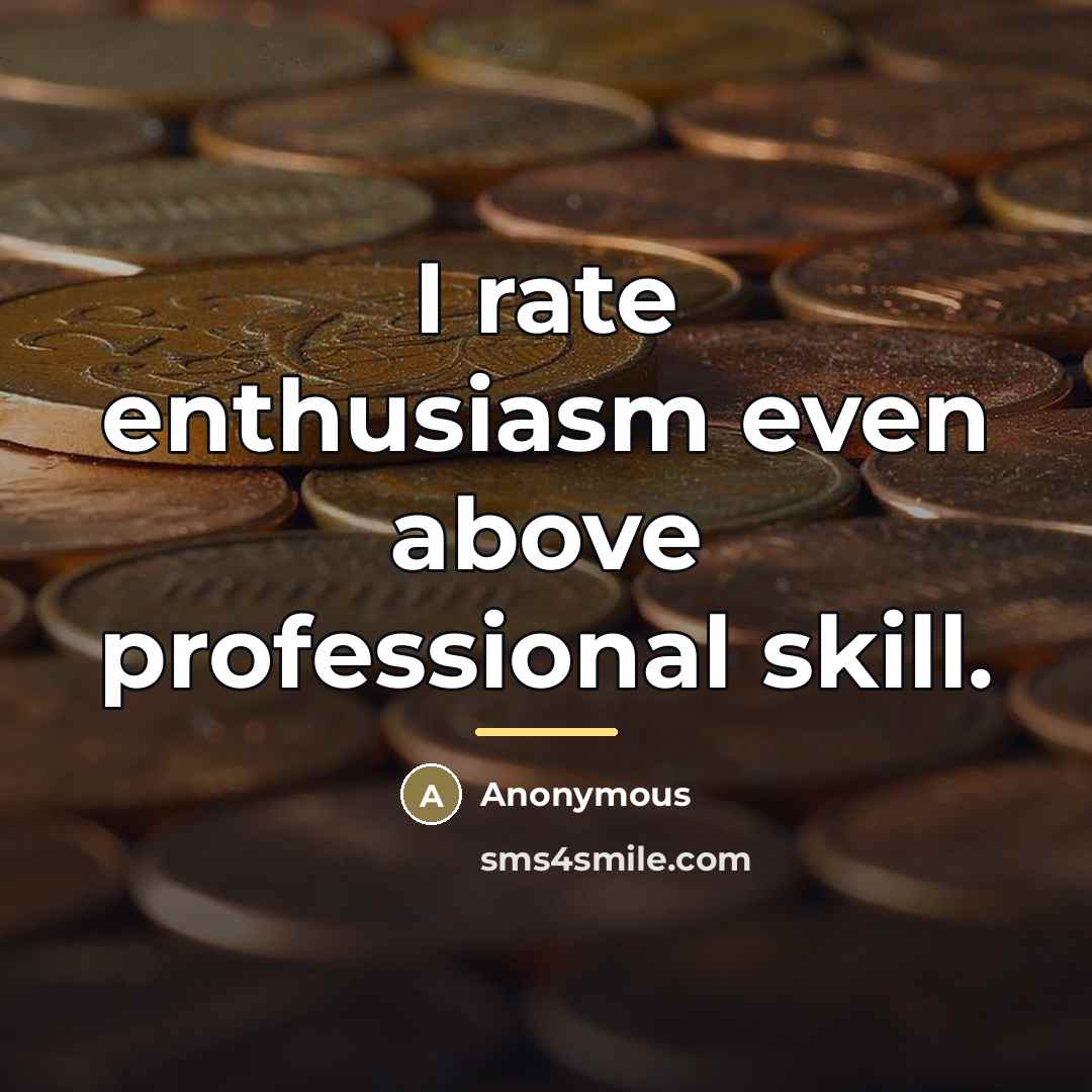 “I rate enthusiasm even above professional skill.…” quote by Anonymous