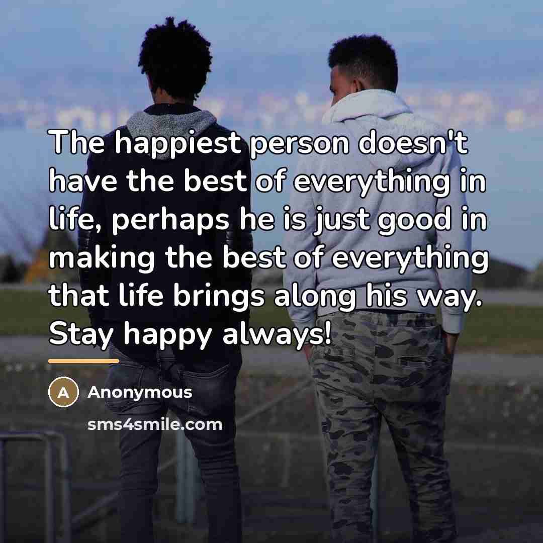 “The happiest person doesn't have the best of everything in…” quote by Anonymous