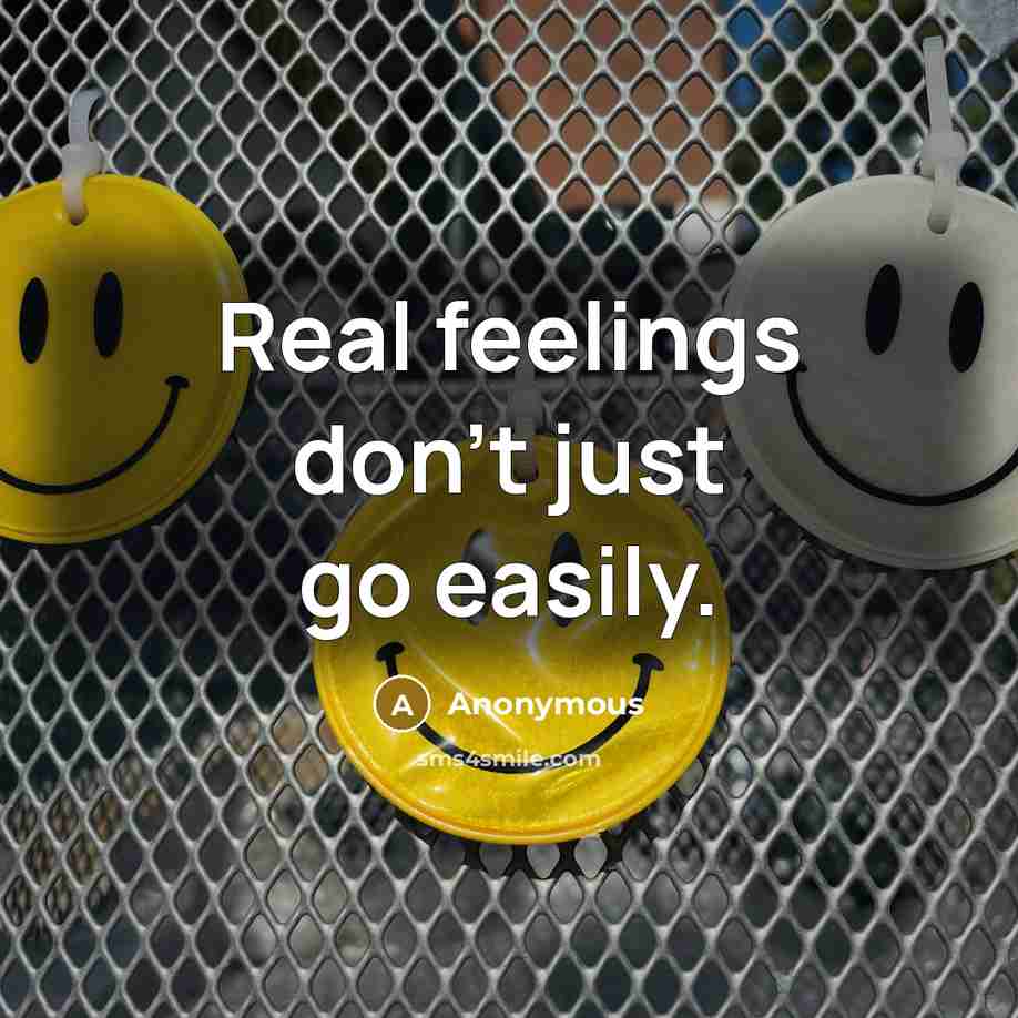 “Real feelings don't just go easily.…” quote by Anonymous