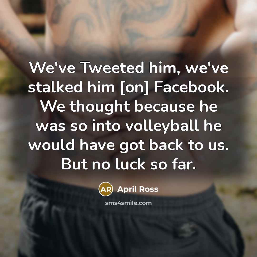 “We've Tweeted him, we've stalked him [on] Facebook. We thought…” quote by April Ross