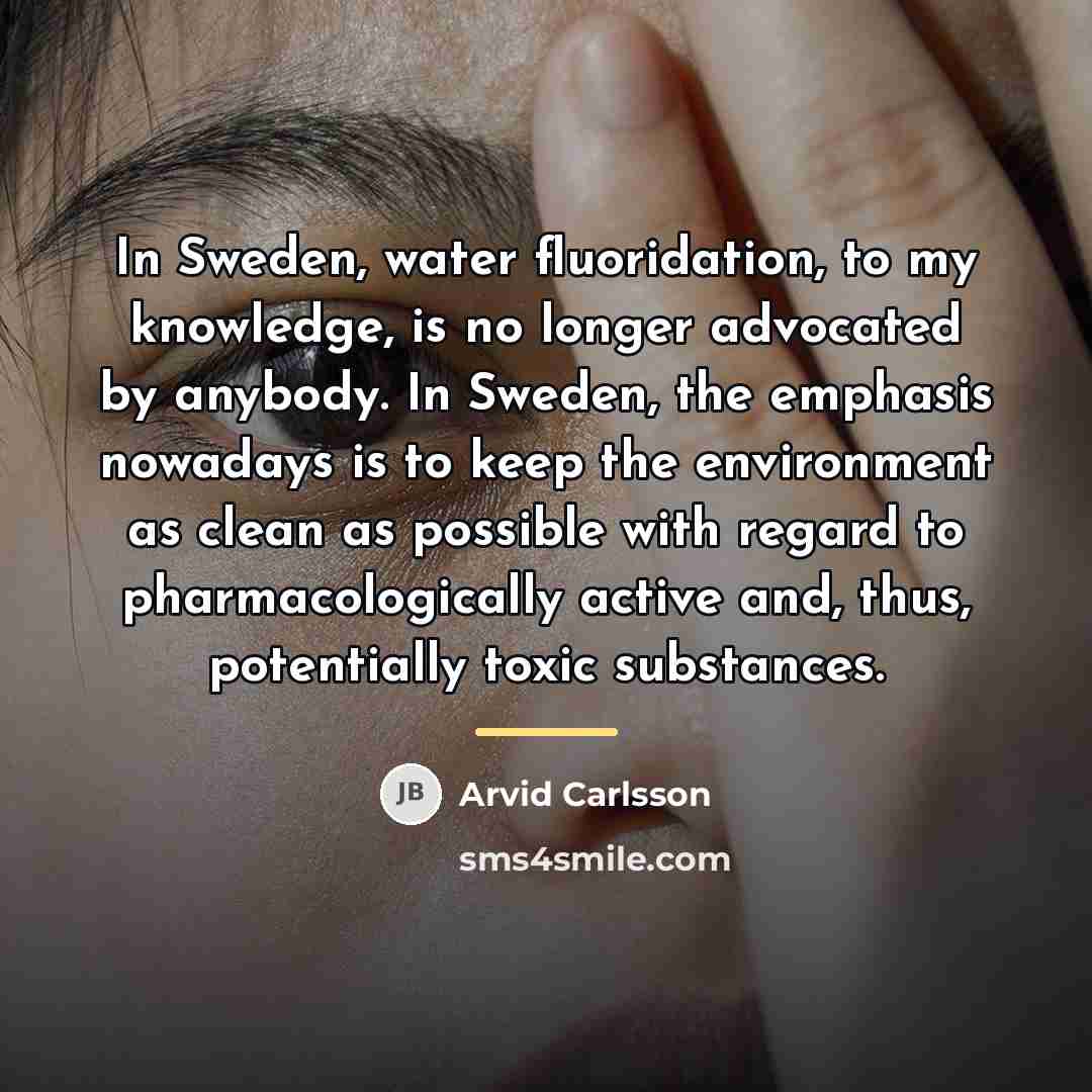 “In Sweden, water fluoridation, to my knowledge, is no longer…” quote by Arvid Carlsson