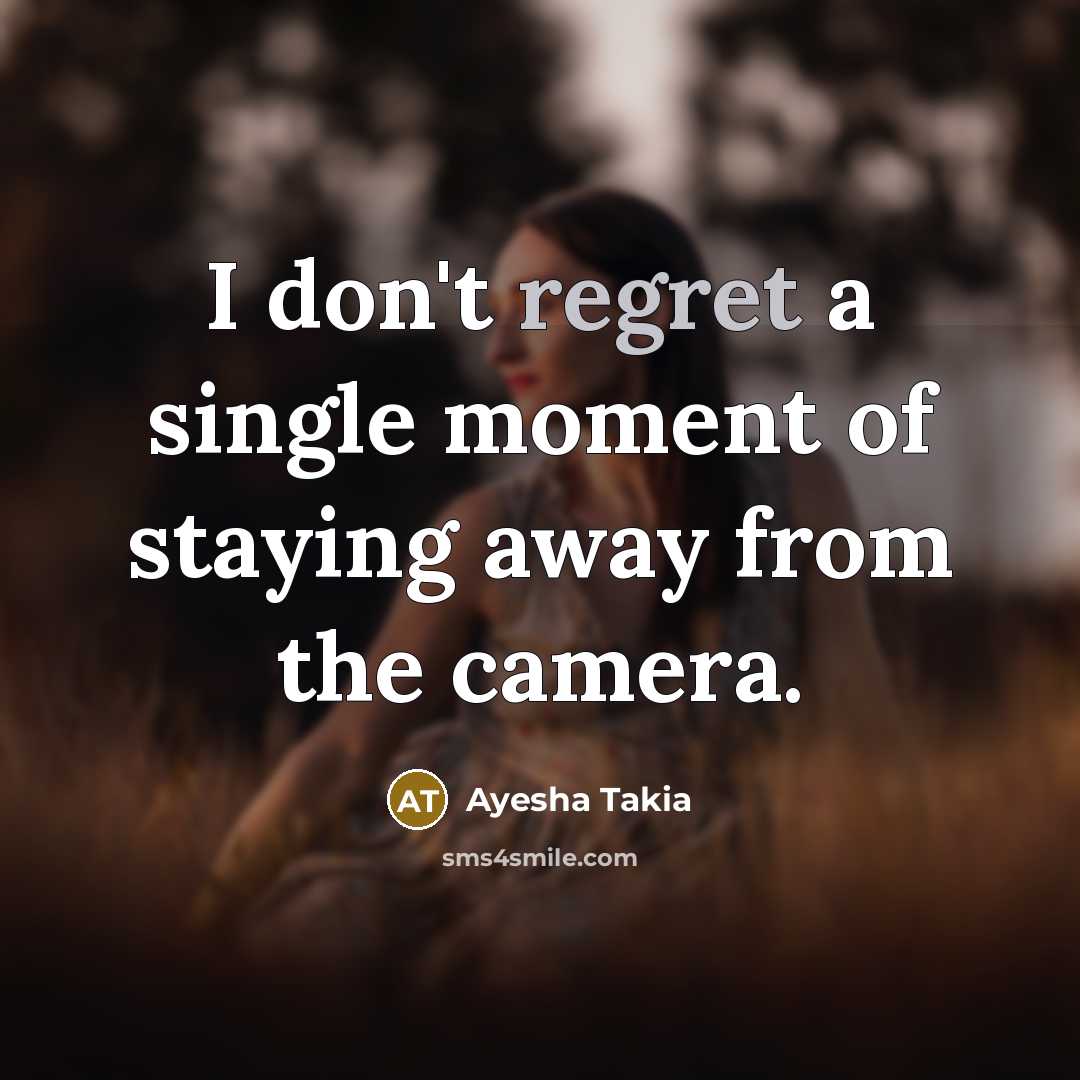 “I don't regret a single moment of staying away from…” quote by Ayesha Takia
