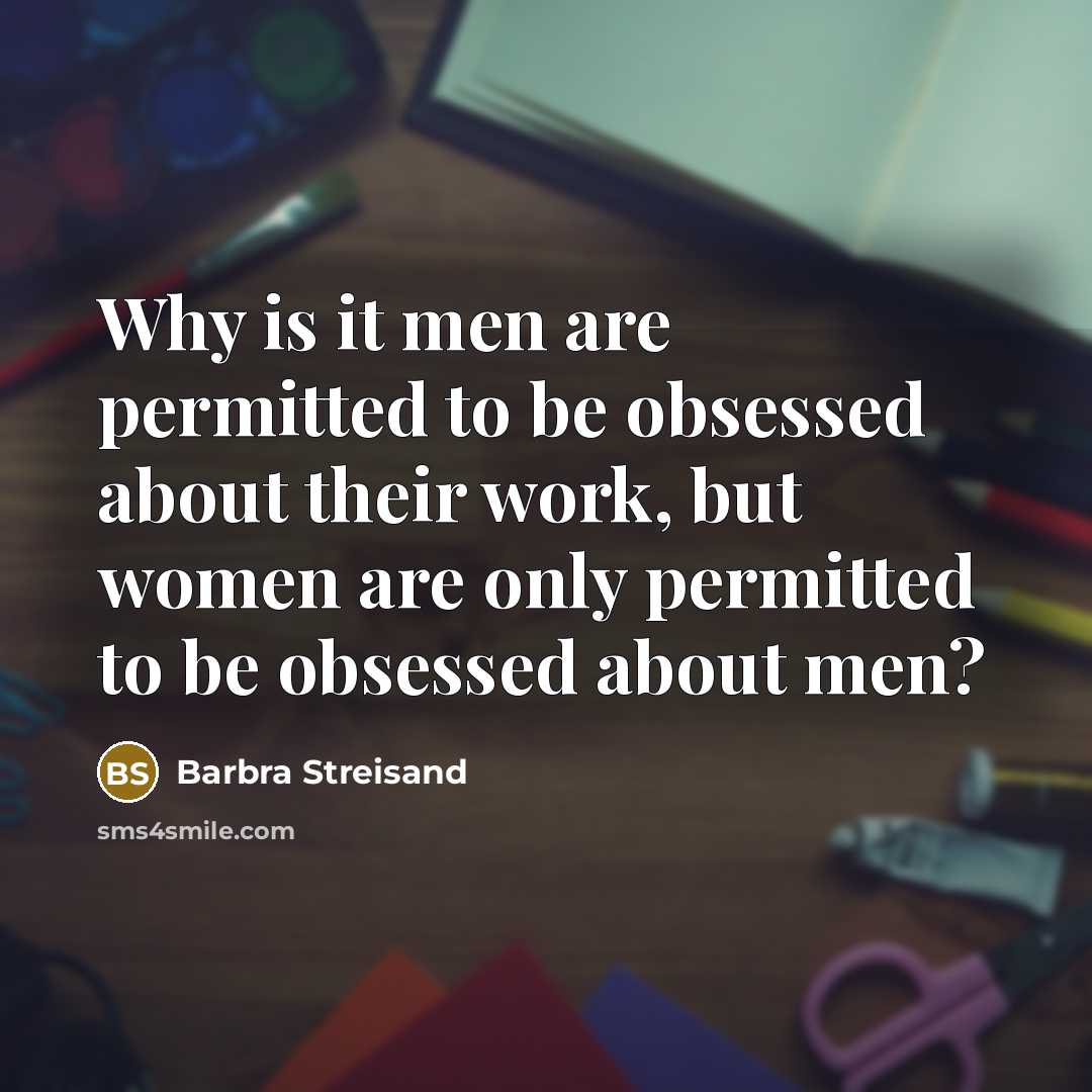 “Why is it men are permitted to be obsessed about…” quote by Barbra Streisand